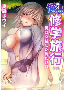 Oretoku Shuugakuryokou ~Otoko wa Jyosou shita Ore dake!! Ch. 13 — hentai manga cover on Fhentai