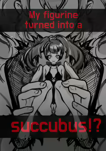 My figurine turned into a succubus! — hentai manga cover on Fhentai