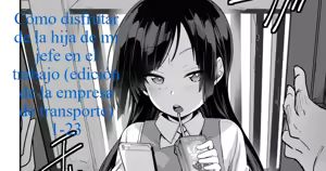 Tsutome Saki no Musume-san o Oishiku Itadaku Hon Soushuuhen Kakioroshi (Unsou Kaisha Hen) 1~23 | Cómo Disfrutar de la Hija del Jefe en el Trabajo (Edición de la Empresa de Transporte) 1-23 — hentai manga cover on Fhentai